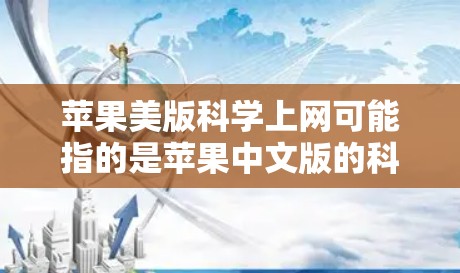 苹果美版科学上网可能指的是苹果中文版的科学计算工具或科学上网功能。以下是一些可能的解释和步骤