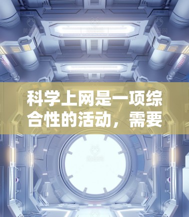 科学上网是一项综合性的活动，需要考虑硬件、软件、网络和安全多个方面。以下是详细的步骤指南
