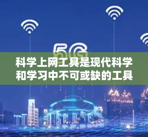 科学上网工具是现代科学和学习中不可或缺的工具，它们帮助用户从基础的计算到复杂的数据分析，提供了广泛的应用领域。以下是关于科学上网工具的详细分享，包括它们的特点、优缺点和使用建议