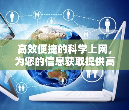 高效便捷的科学上网，为您的信息获取提供高效解决方案