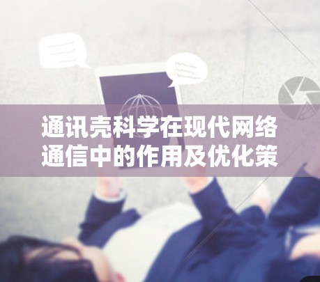 通讯壳科学在现代网络通信中的作用及优化策略