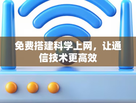 免费搭建科学上网，让通信技术更高效