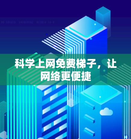 科学上网免费梯子，让网络更便捷
